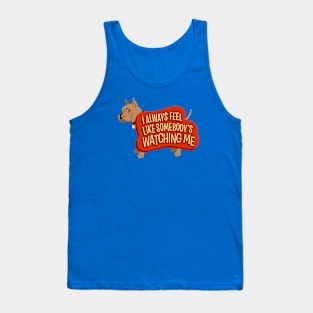 I Always Feel Like Somebody's Watching Me - Funny Dog Tank Top